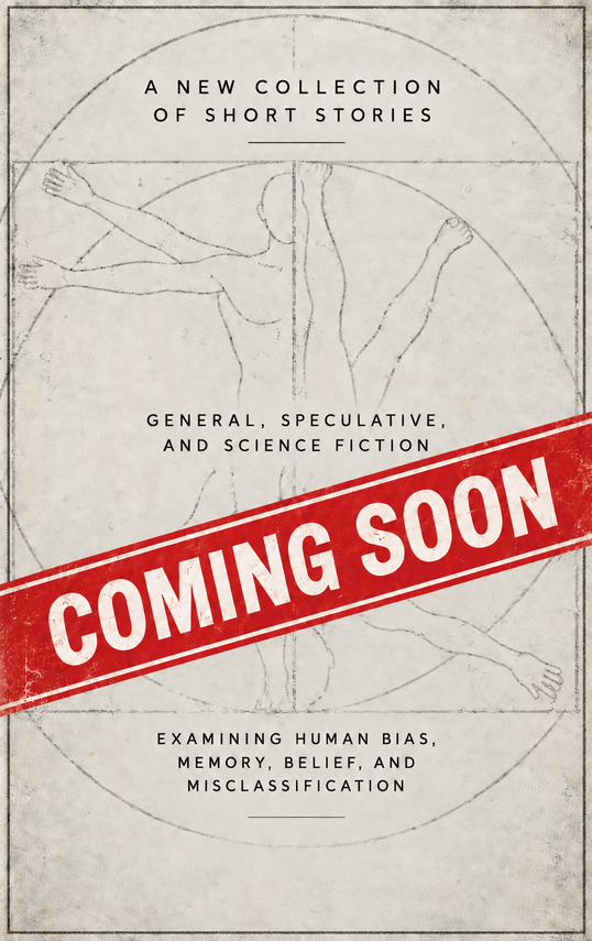 Coming soon: a new collection of short stories. General, speculative, and science fiction examining human bias, memory, belief, and misclassification.