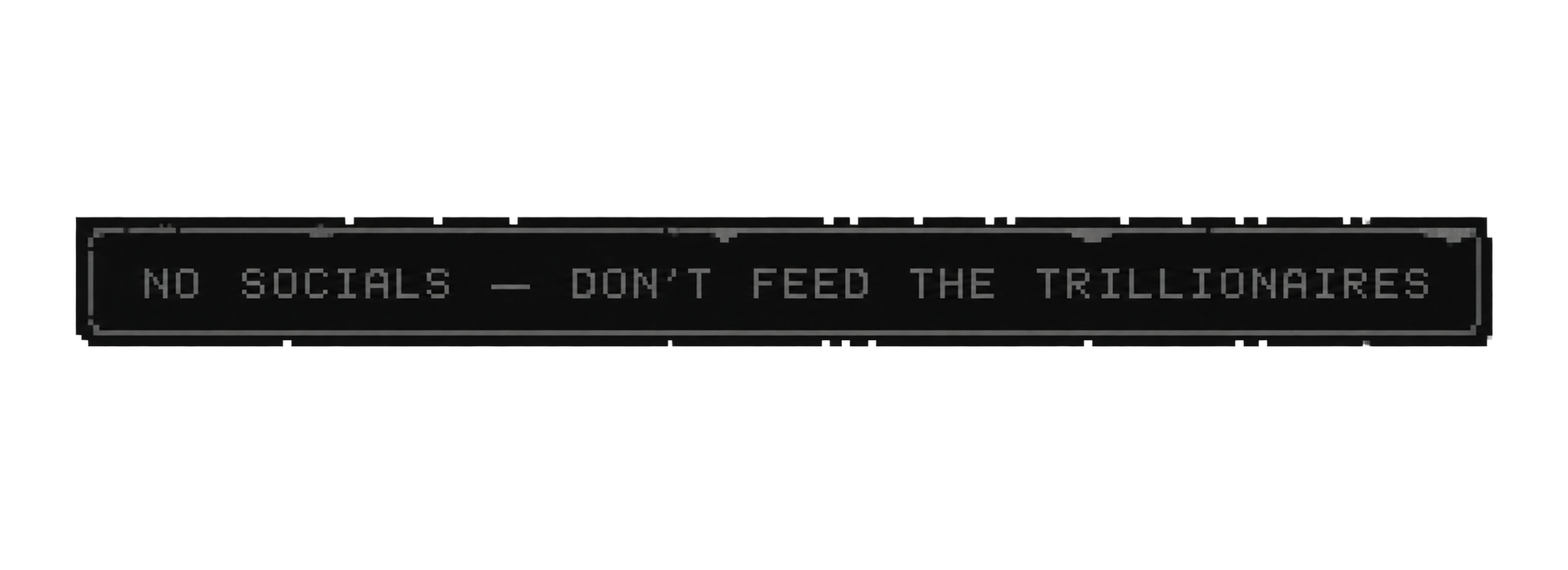 No socials — don’t feed the trillionaires